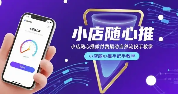 小店随心推投放全攻略！微付费撬动自然流量，投手必备实战教程